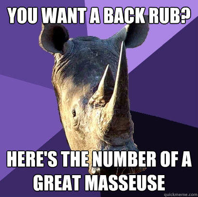 You want a back rub? Here's the number of a great masseuse  Sexually Oblivious Rhino