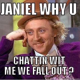 JANIEL WHY U  CHATTIN WIT ME WE FALL OUT ? Condescending Wonka