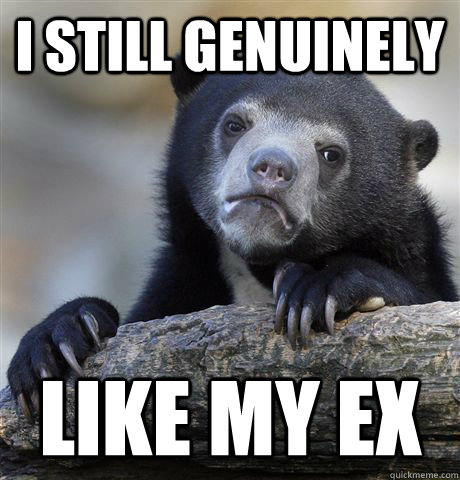 I Still genuinely  like my ex  Confession Bear