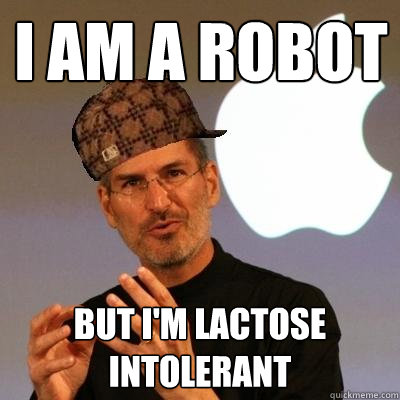 I am a robot but I'm lactose intolerant  Scumbag Steve Jobs