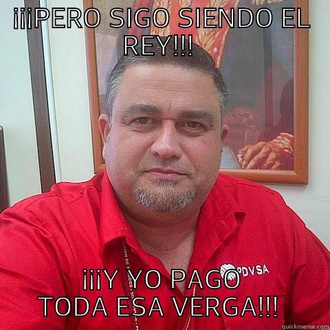 HELI SAUL VEGA - ¡¡¡PERO SIGO SIENDO EL REY!!!  ¡¡¡Y YO PAGO TODA ESA VERGA!!!  Misc