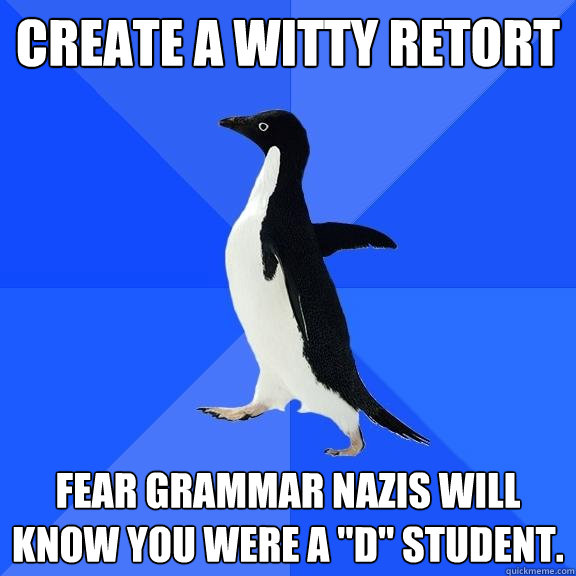 create a witty retort fear grammar nazis will know you were a 