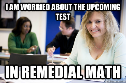 I am worried about the upcoming test in remedial math  Middle-aged nontraditional college student