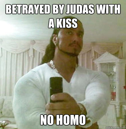 Betrayed by Judas with a kiss No homo - Betrayed by Judas with a kiss No homo  Guido Jesus