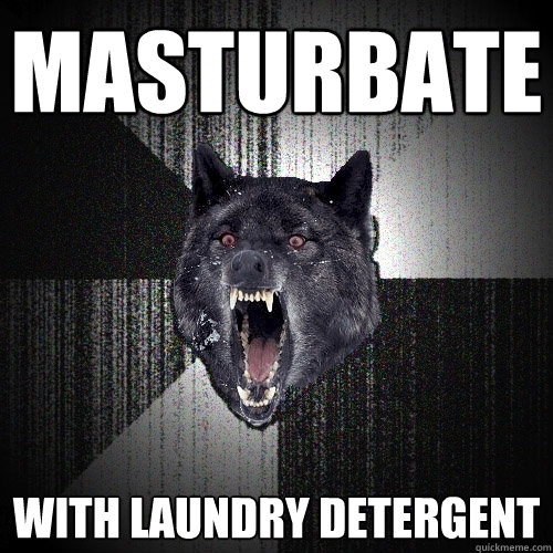 Masturbate With laundry detergent  Insanity Wolf