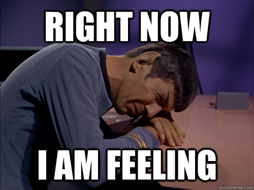 Right now I am feeling - Right now I am feeling  Sad Spock