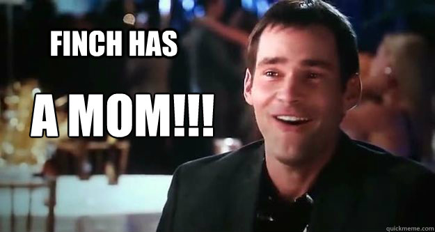 Finch has a mom!!! - epic stifler - quickmeme.