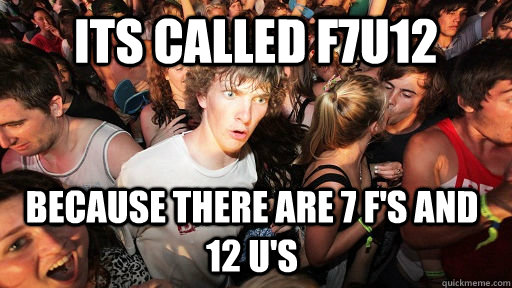 Its Called f7u12 Because There are 7 f's and 12 u's  Sudden Clarity Clarence