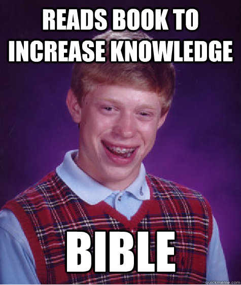 Reads book to increase knowledge Bible  Bad Luck Brian