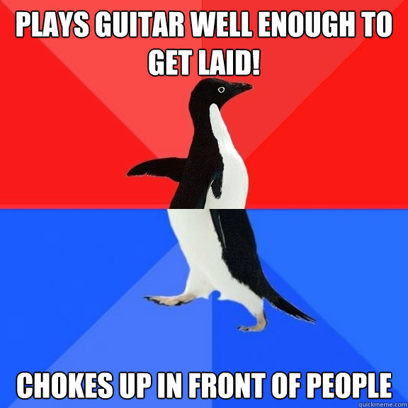 plays guitar well enough to get laid! chokes up in front of people  Socially Awksome Penguin