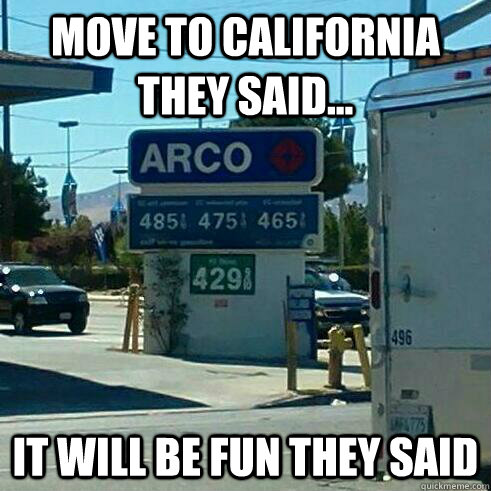 move to california they said... it will be fun they said - move to california they said... it will be fun they said  gas prices