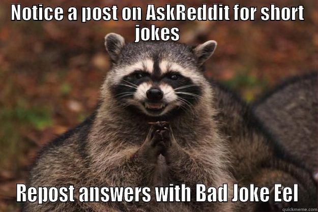 NOTICE A POST ON ASKREDDIT FOR SHORT JOKES REPOST ANSWERS WITH BAD JOKE EEL Evil Plotting Raccoon