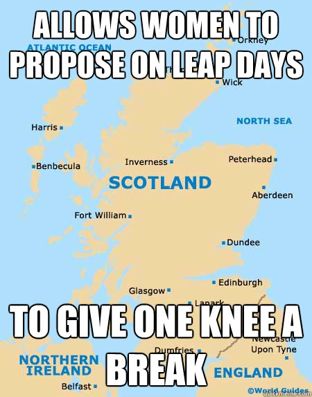 Allows women to propose on leap days to give one knee a break  Good Guy Scotland