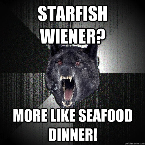 Starfish wiener? More like seafood dinner!  Insanity Wolf