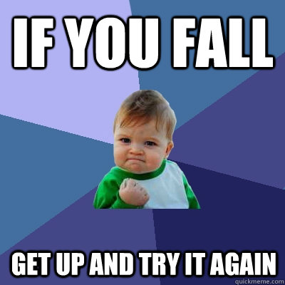 IF YOU FALL GET UP AND TRY IT AGAIN  Success Kid