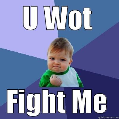 U WOT FIGHT ME Success Kid