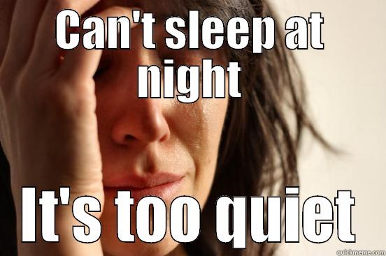 CAN'T SLEEP AT NIGHT IT'S TOO QUIET First World Problems