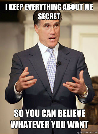 I keep everything about me secret So you can believe whatever you want  Relatable Romney