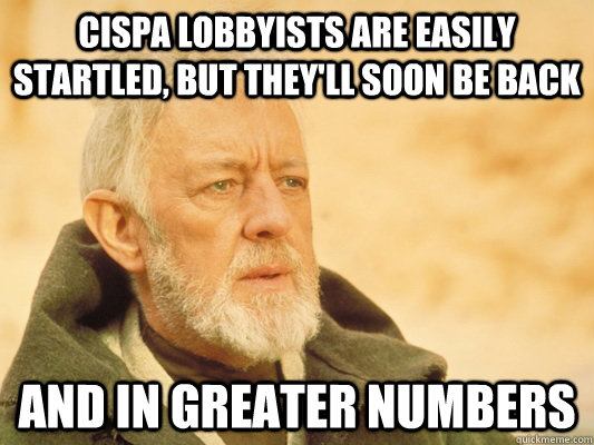 CISPA lobbyists are easily startled, but they'll soon be back and in greater numbers  Obi Wan