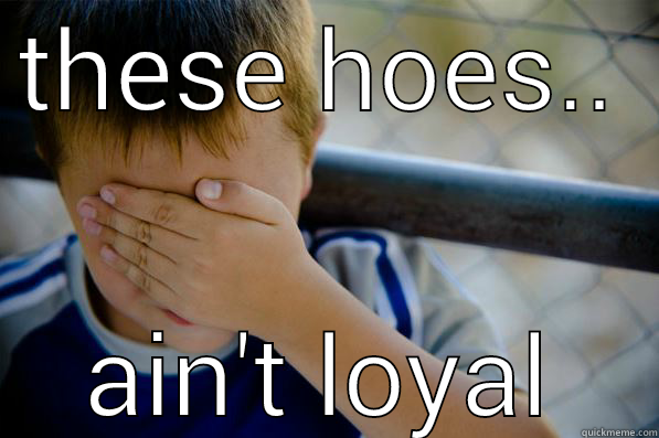 THESE HOES.. AIN'T LOYAL Confession kid