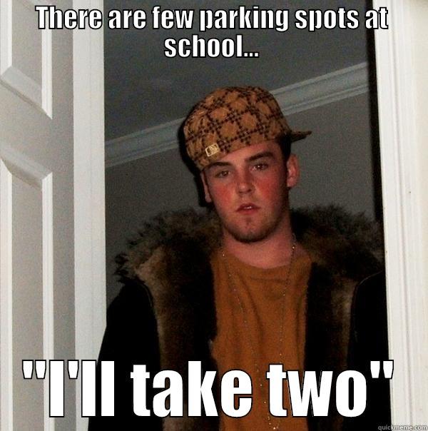 THERE ARE FEW PARKING SPOTS AT SCHOOL... 