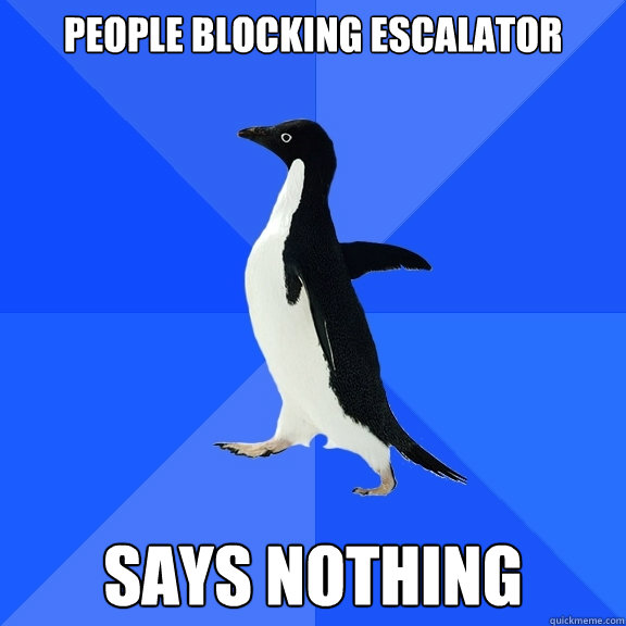 People Blocking Escalator Says Nothing  Socially Awkward Penguin