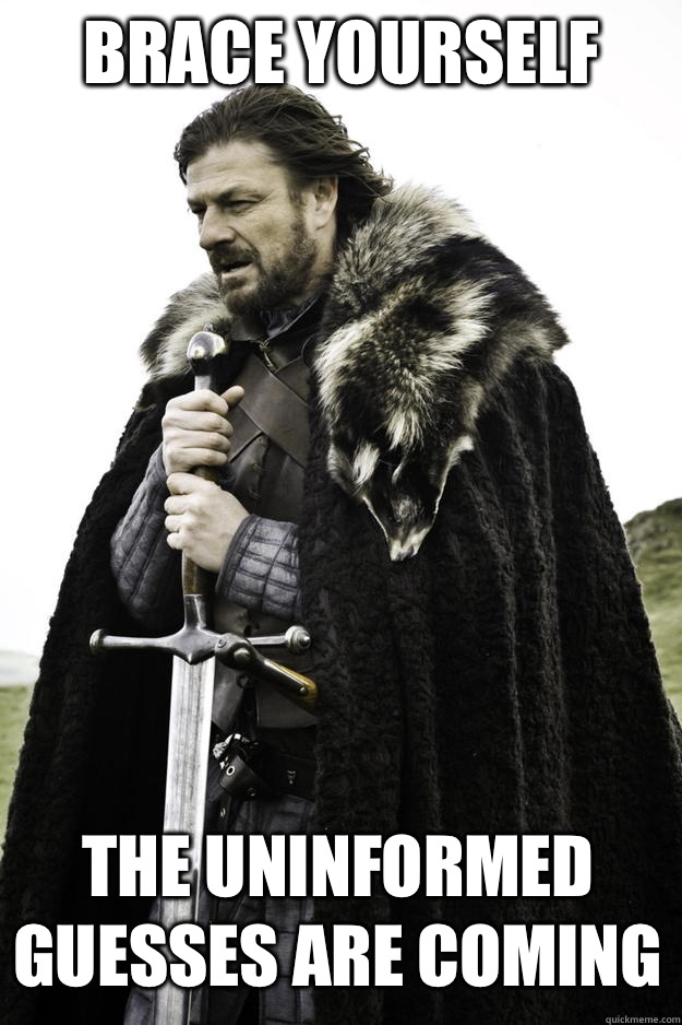 Brace yourself The uninformed guesses are coming  Winter is coming