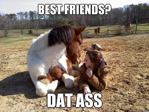 Best Friends? Dat ass  Best freind perv