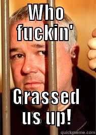WHO FUCKIN'  GRASSED US UP! Misc