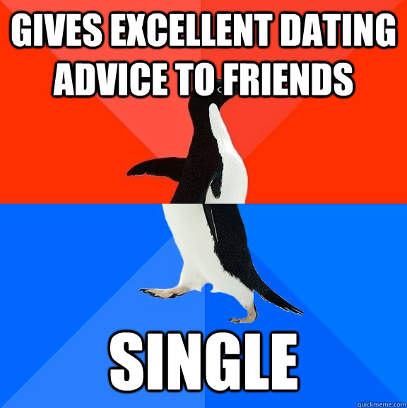 Gives Excellent dating advice to friends single  Socially Awesome Awkward Penguin