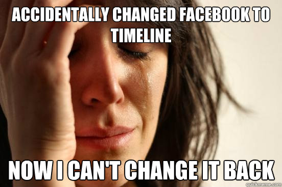 Accidentally changed Facebook to timeline Now I can't change it back  First World Problems