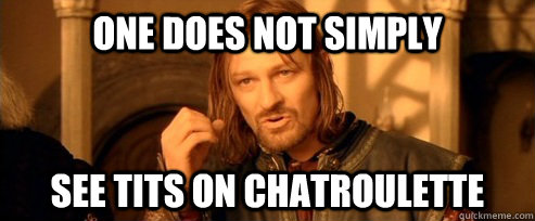 One does not simply see tits on chatroulette  One Does Not Simply