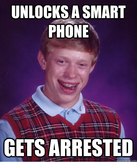 unlocks a smart phone gets arrested  Bad Luck Brian