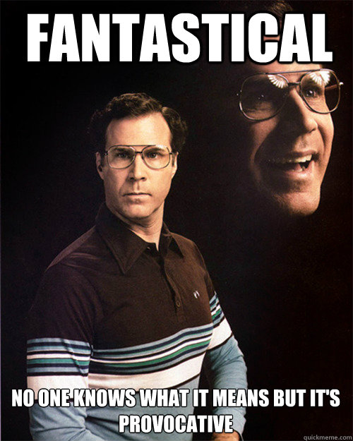 Fantastical No one knows what it means but it's provocative  will ferrell