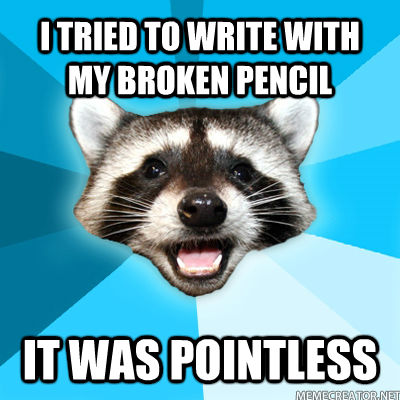 I TRIED TO WRITE WITH MY BROKEN PENCIL IT WAS POINTLESS  Lame Pun Raccoon