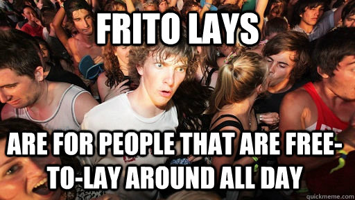 frito lays are for people that are free-to-lay around all day  Sudden Clarity Clarence