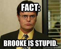 FACT: BROOKE IS STUPID. - FACT: BROOKE IS STUPID.  Misc