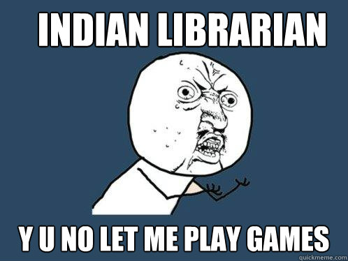 indian librarian y u no let me play games  Y U No