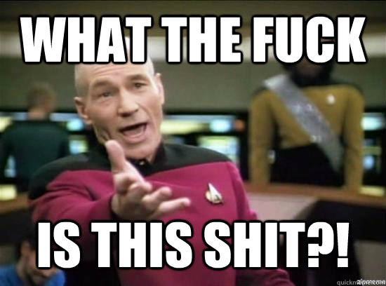 what the fuck is this shit?!  Annoyed Picard HD