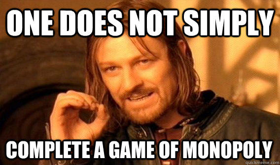 ONE DOES NOT SIMPLY COMPLETE A GAME OF MONOPOLY  One Does Not Simply