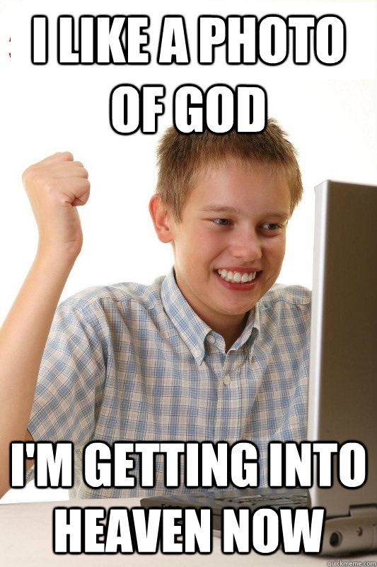 I like a photo of god I'm getting into heaven now  1st Day Internet Kid