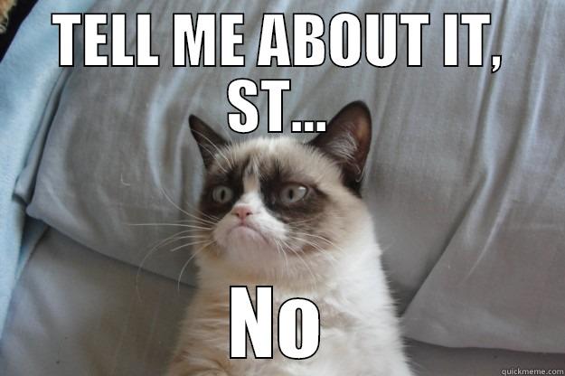 TELL ME ABOUT IT, ST... NO Grumpy Cat