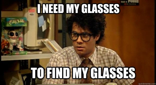 I need my glasses To find my glasses - I need my glasses To find my glasses  Moss Glasses