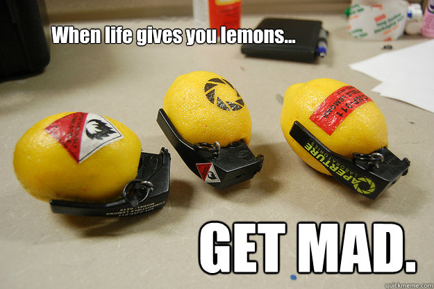 When life gives you lemons... GET MAD. - When life gives you lemons... GET MAD.  Lemons