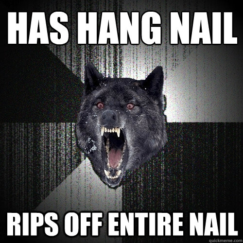 Has hang nail rips off entire nail  Insanity Wolf