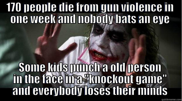 170 PEOPLE DIE FROM GUN VIOLENCE IN ONE WEEK AND NOBODY BATS AN EYE SOME KIDS PUNCH A OLD PERSON IN THE FACE IN A 