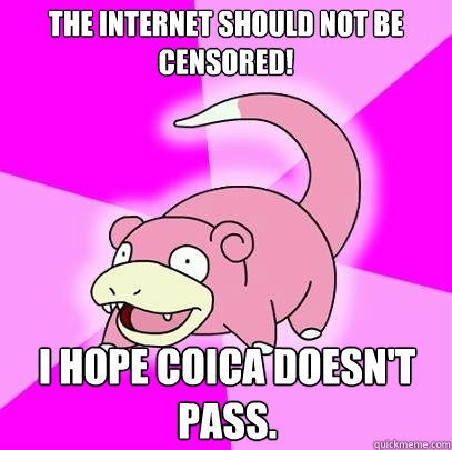 The internet should not be censored! I hope COICA doesn't pass.  Slowpoke