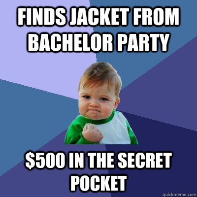 finds jacket from bachelor party $500 in the secret pocket   Success Kid