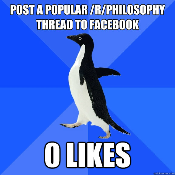 Post a popular /r/philosophy thread to Facebook 0 likes  Socially Awkward Penguin