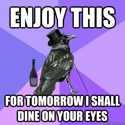 Enjoy this For tomorrow i shall dine on your eyes  Rich Raven